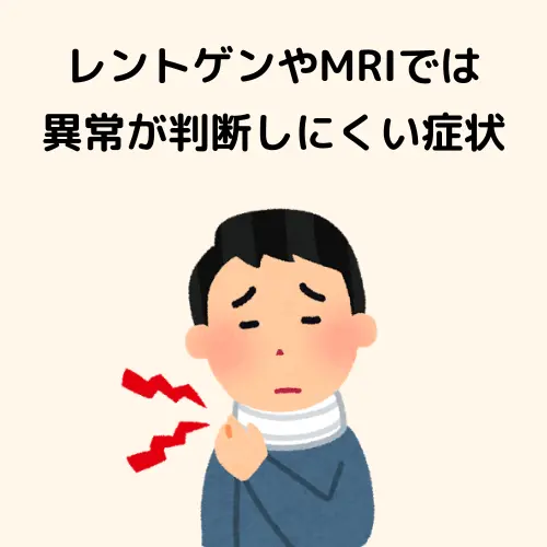 レントゲンやMRIでは異常が判断しにくい症状