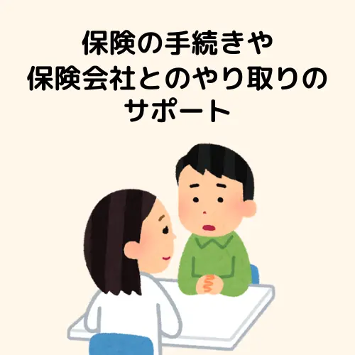 保険の手続きや保険会社とのやり取りのサポート